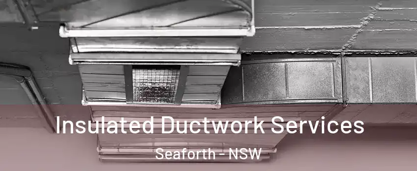 Insulated Ductwork Services Seaforth - NSW