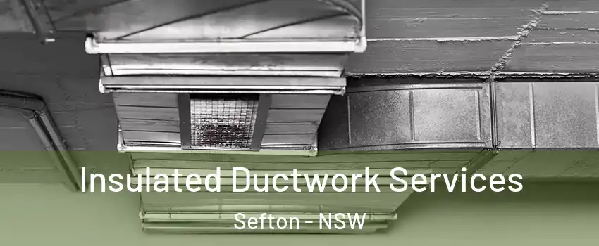 Insulated Ductwork Services Sefton - NSW