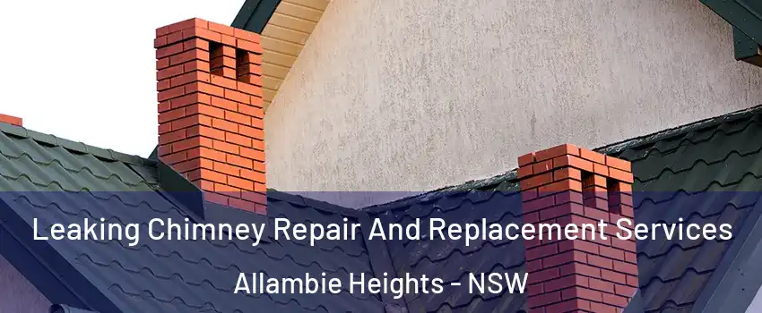 Leaking Chimney Repair And Replacement Services Allambie Heights - NSW
