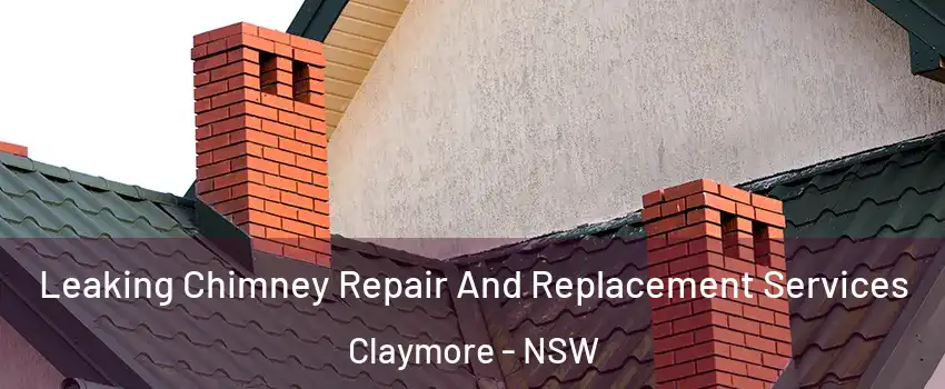 Leaking Chimney Repair And Replacement Services Claymore - NSW