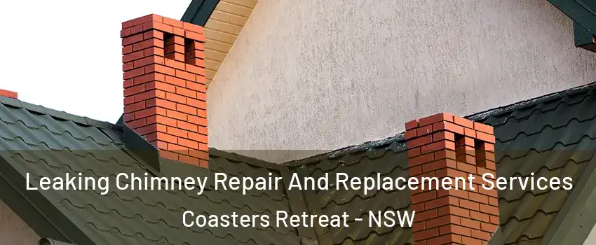 Leaking Chimney Repair And Replacement Services Coasters Retreat - NSW