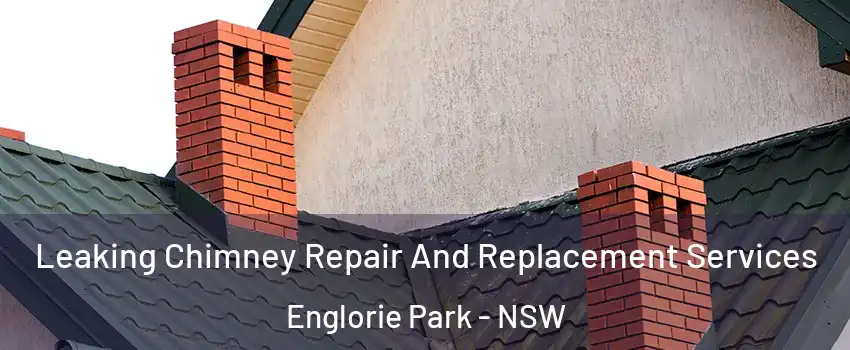 Leaking Chimney Repair And Replacement Services Englorie Park - NSW