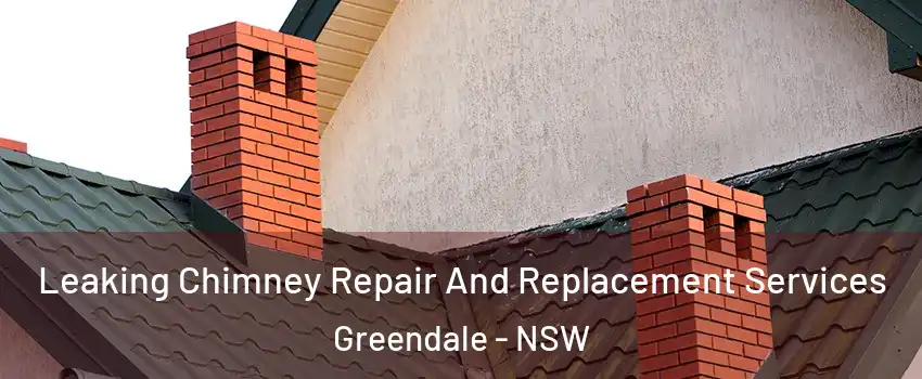 Leaking Chimney Repair And Replacement Services Greendale - NSW