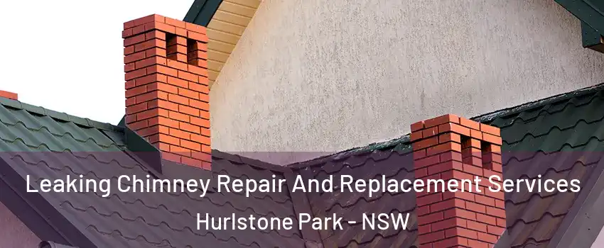 Leaking Chimney Repair And Replacement Services Hurlstone Park - NSW