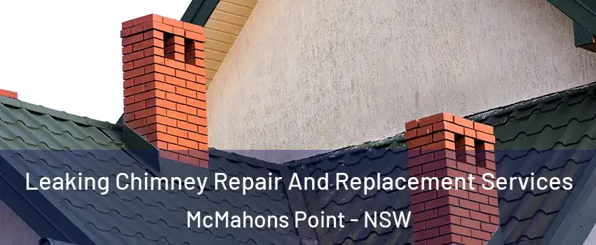Leaking Chimney Repair And Replacement Services McMahons Point - NSW