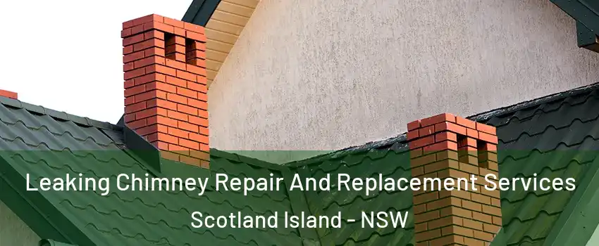 Leaking Chimney Repair And Replacement Services Scotland Island - NSW