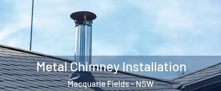 Metal Chimney Installation Macquarie Fields - NSW