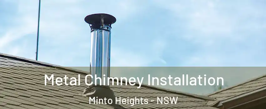 Metal Chimney Installation Minto Heights - NSW