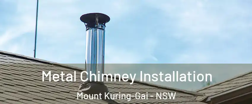 Metal Chimney Installation Mount Kuring-Gai - NSW