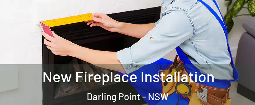 New Fireplace Installation Darling Point - NSW