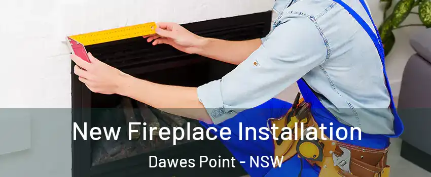 New Fireplace Installation Dawes Point - NSW
