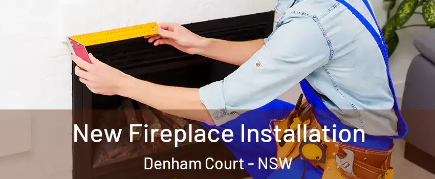 New Fireplace Installation Denham Court - NSW