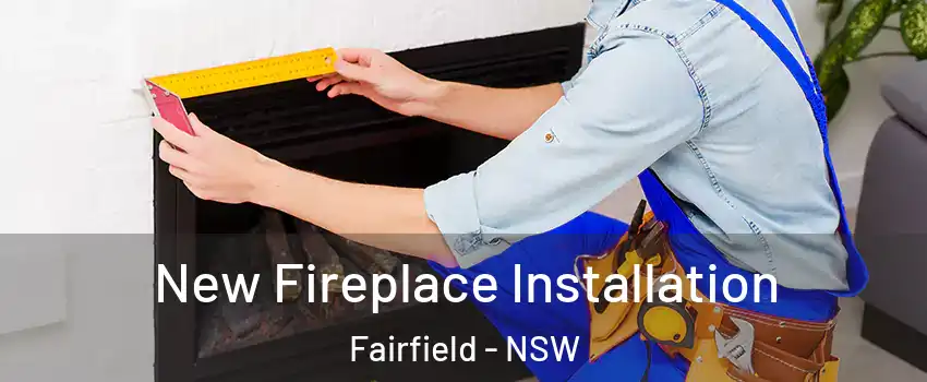 New Fireplace Installation Fairfield - NSW