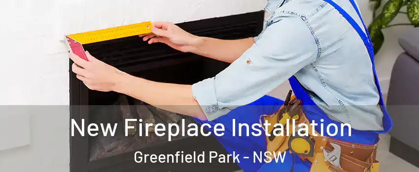 New Fireplace Installation Greenfield Park - NSW