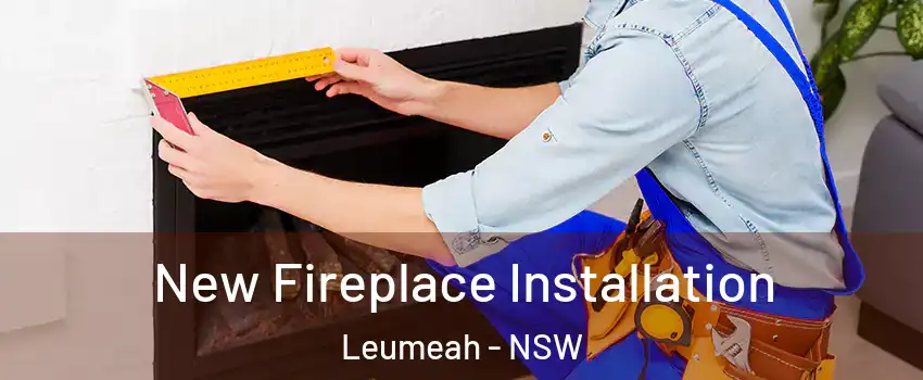 New Fireplace Installation Leumeah - NSW