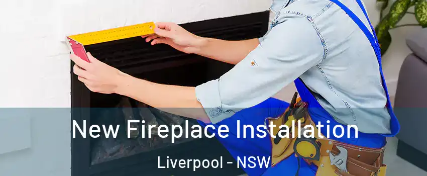New Fireplace Installation Liverpool - NSW