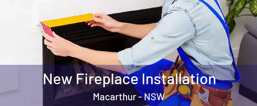 New Fireplace Installation Macarthur - NSW