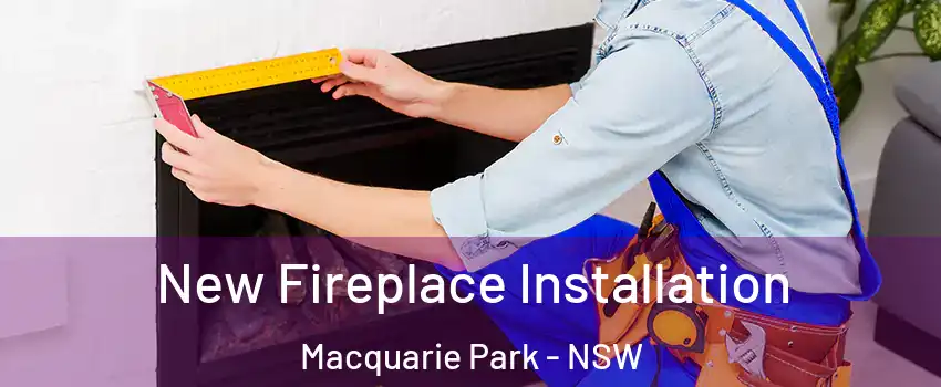 New Fireplace Installation Macquarie Park - NSW