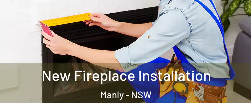 New Fireplace Installation Manly - NSW