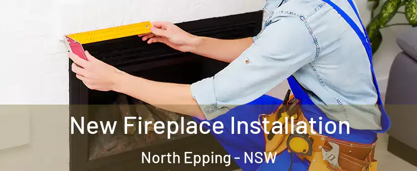 New Fireplace Installation North Epping - NSW