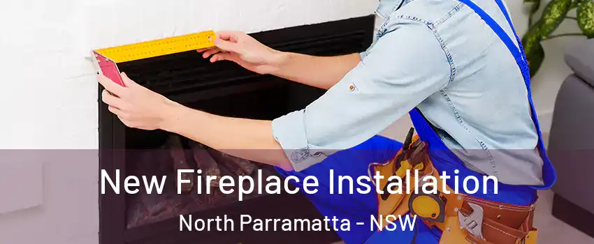 New Fireplace Installation North Parramatta - NSW
