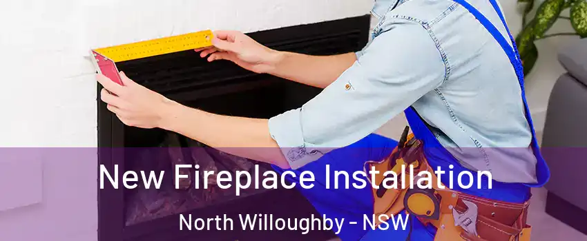 New Fireplace Installation North Willoughby - NSW