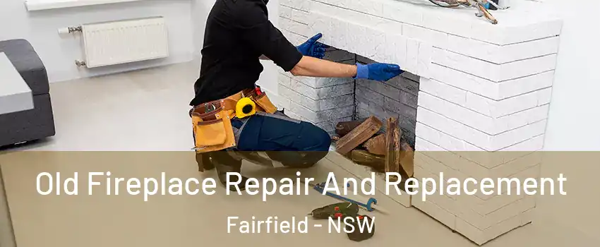 Old Fireplace Repair And Replacement Fairfield - NSW