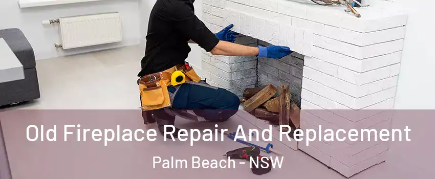 Old Fireplace Repair And Replacement Palm Beach - NSW
