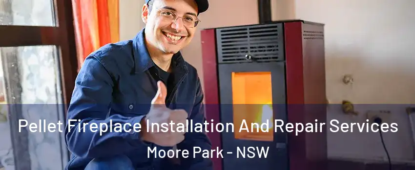 Pellet Fireplace Installation And Repair Services Moore Park - NSW