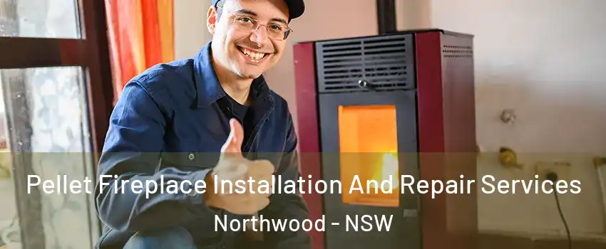 Pellet Fireplace Installation And Repair Services Northwood - NSW