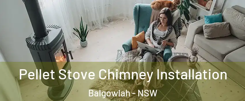 Pellet Stove Chimney Installation Balgowlah - NSW