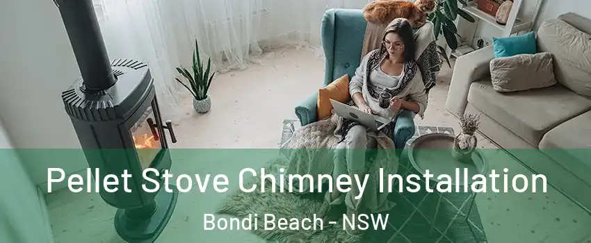 Pellet Stove Chimney Installation Bondi Beach - NSW