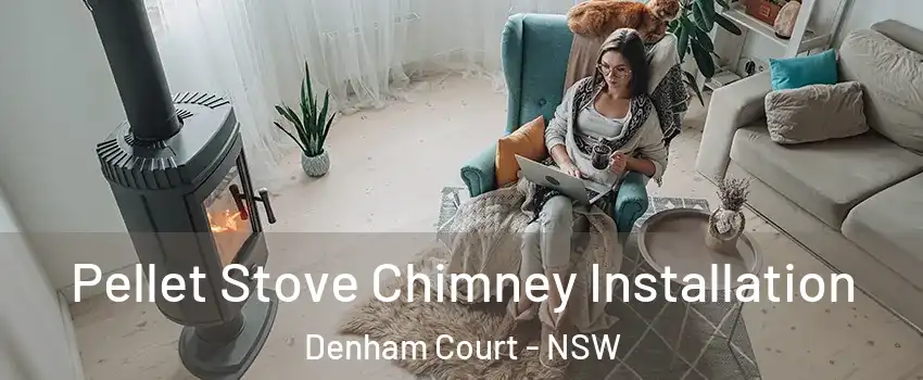 Pellet Stove Chimney Installation Denham Court - NSW