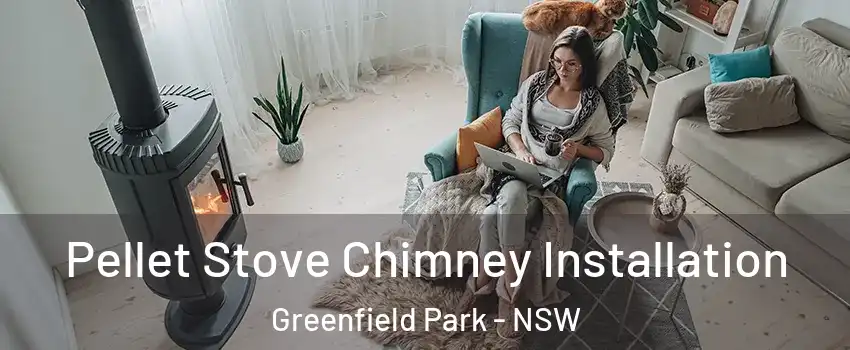 Pellet Stove Chimney Installation Greenfield Park - NSW