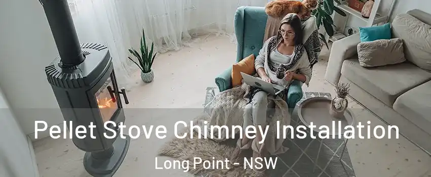 Pellet Stove Chimney Installation Long Point - NSW
