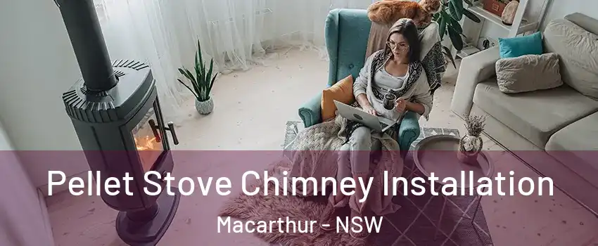 Pellet Stove Chimney Installation Macarthur - NSW