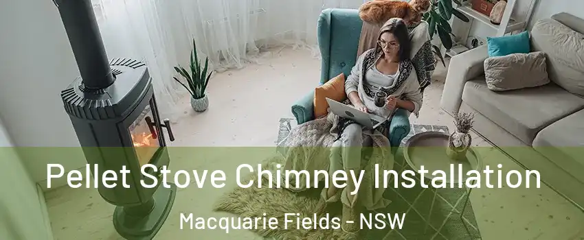 Pellet Stove Chimney Installation Macquarie Fields - NSW