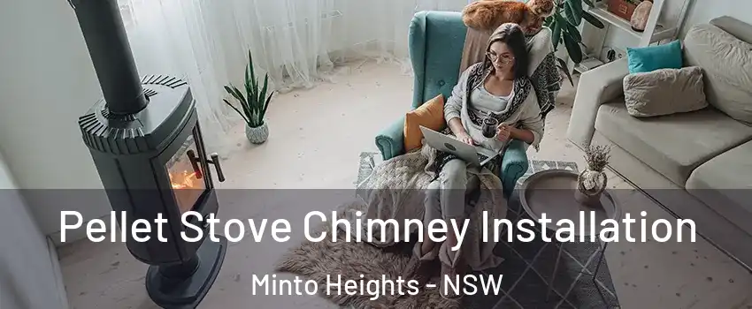 Pellet Stove Chimney Installation Minto Heights - NSW