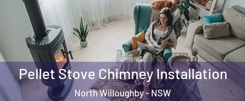 Pellet Stove Chimney Installation North Willoughby - NSW
