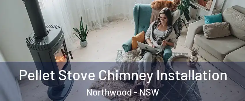 Pellet Stove Chimney Installation Northwood - NSW