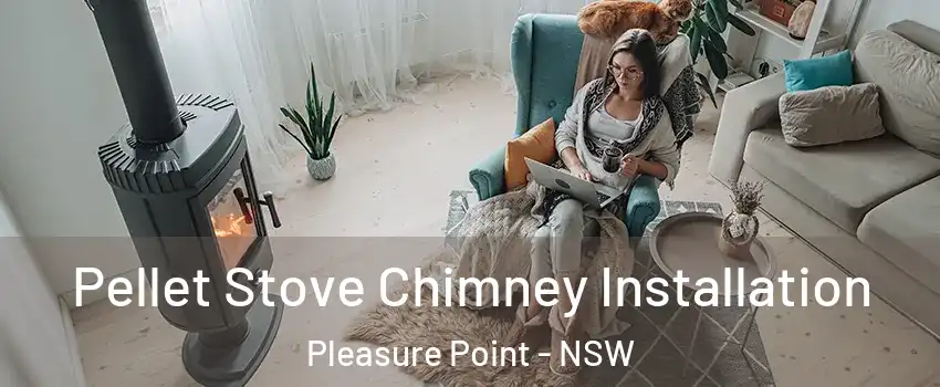 Pellet Stove Chimney Installation Pleasure Point - NSW