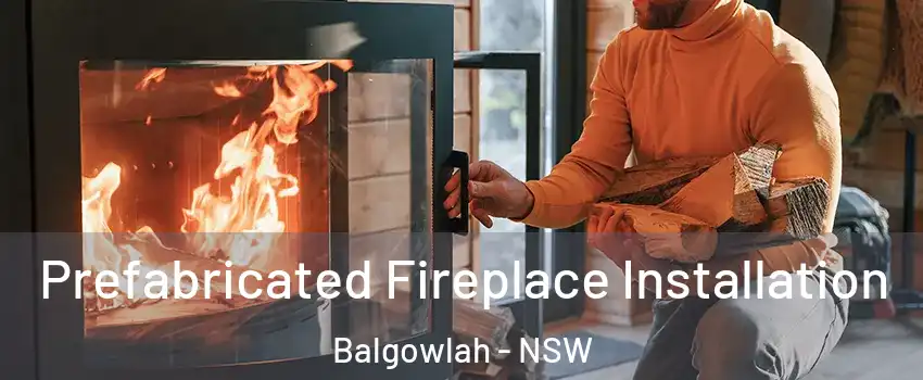 Prefabricated Fireplace Installation Balgowlah - NSW