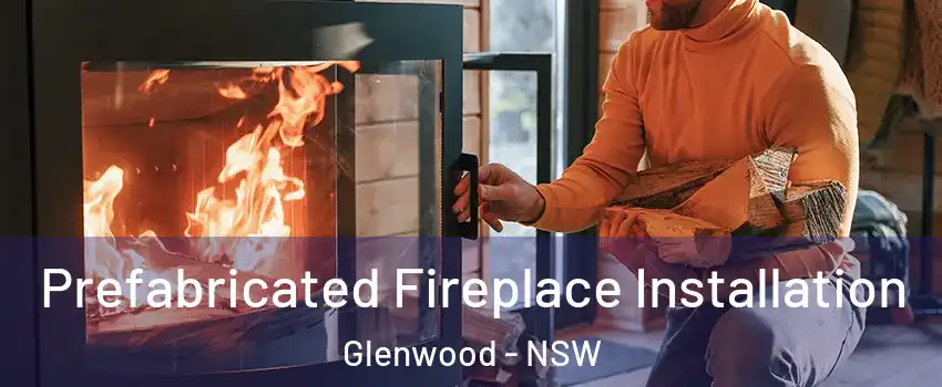 Prefabricated Fireplace Installation Glenwood - NSW