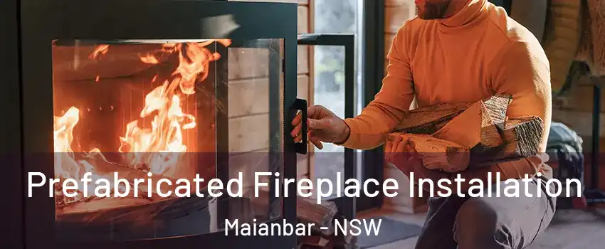 Prefabricated Fireplace Installation Maianbar - NSW