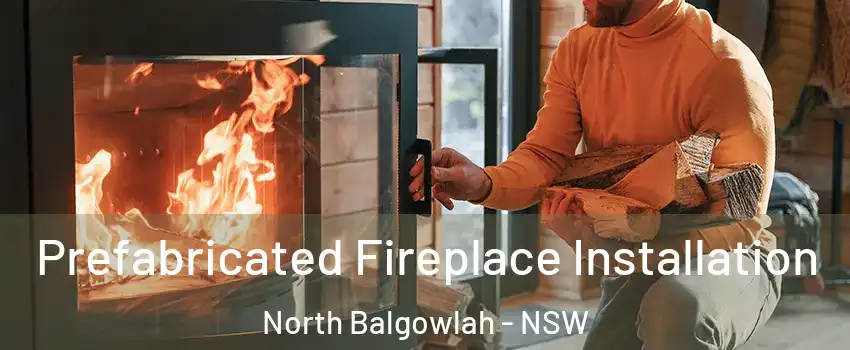 Prefabricated Fireplace Installation North Balgowlah - NSW