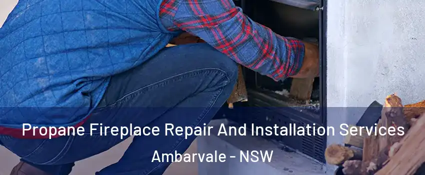 Propane Fireplace Repair And Installation Services Ambarvale - NSW
