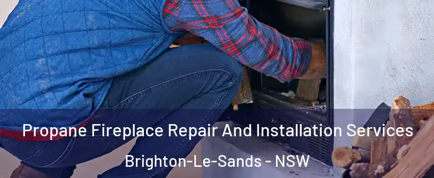 Propane Fireplace Repair And Installation Services Brighton-Le-Sands - NSW