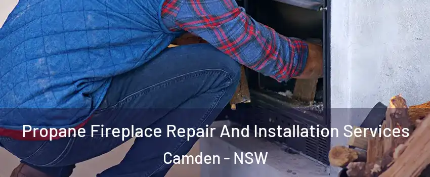 Propane Fireplace Repair And Installation Services Camden - NSW