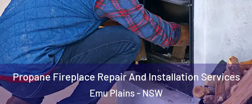 Propane Fireplace Repair And Installation Services Emu Plains - NSW