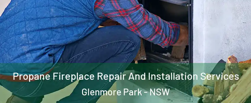 Propane Fireplace Repair And Installation Services Glenmore Park - NSW